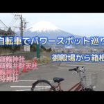箱根自転車旅　御殿場から乙女峠こえて芦ノ湖へ　箱根のパワースポット巡り