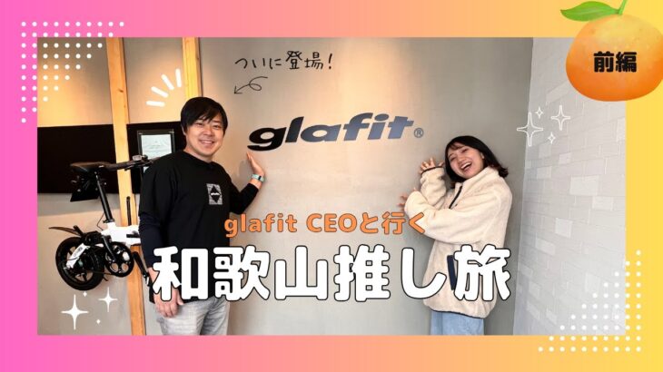 ついに登場⁈  glafit代表取締役CEO 鳴海と行く　和歌山推し旅【前編】